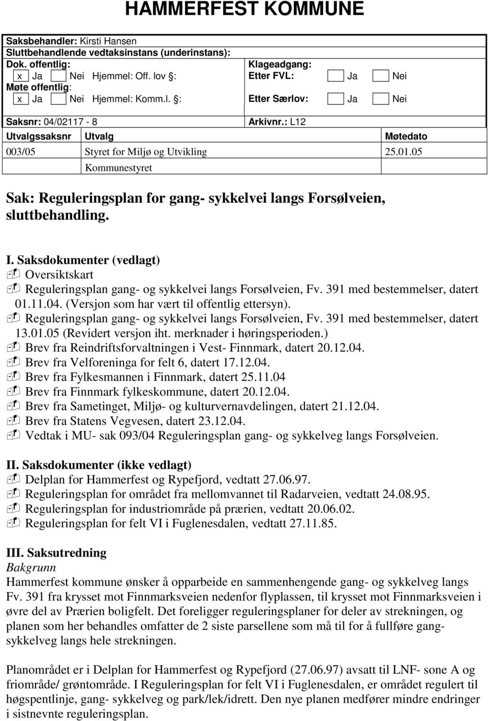 05 Kommunestyret Sak: Reguleringsplan for gang- sykkelvei langs Forsølveien, sluttbehandling. I. Saksdokumenter (vedlagt) Oversiktskart Reguleringsplan gang- og sykkelvei langs Forsølveien, Fv.