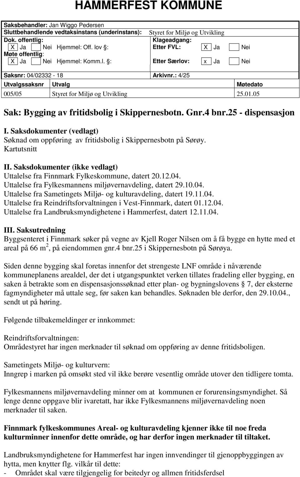 01.05 Sak: Bygging av fritidsbolig i Skippernesbotn. Gnr.4 bnr.25 - dispensasjon I. Saksdokumenter (vedlagt) Søknad om oppføring av fritidsbolig i Skippernesbotn på Sørøy. Kartutsnitt II.