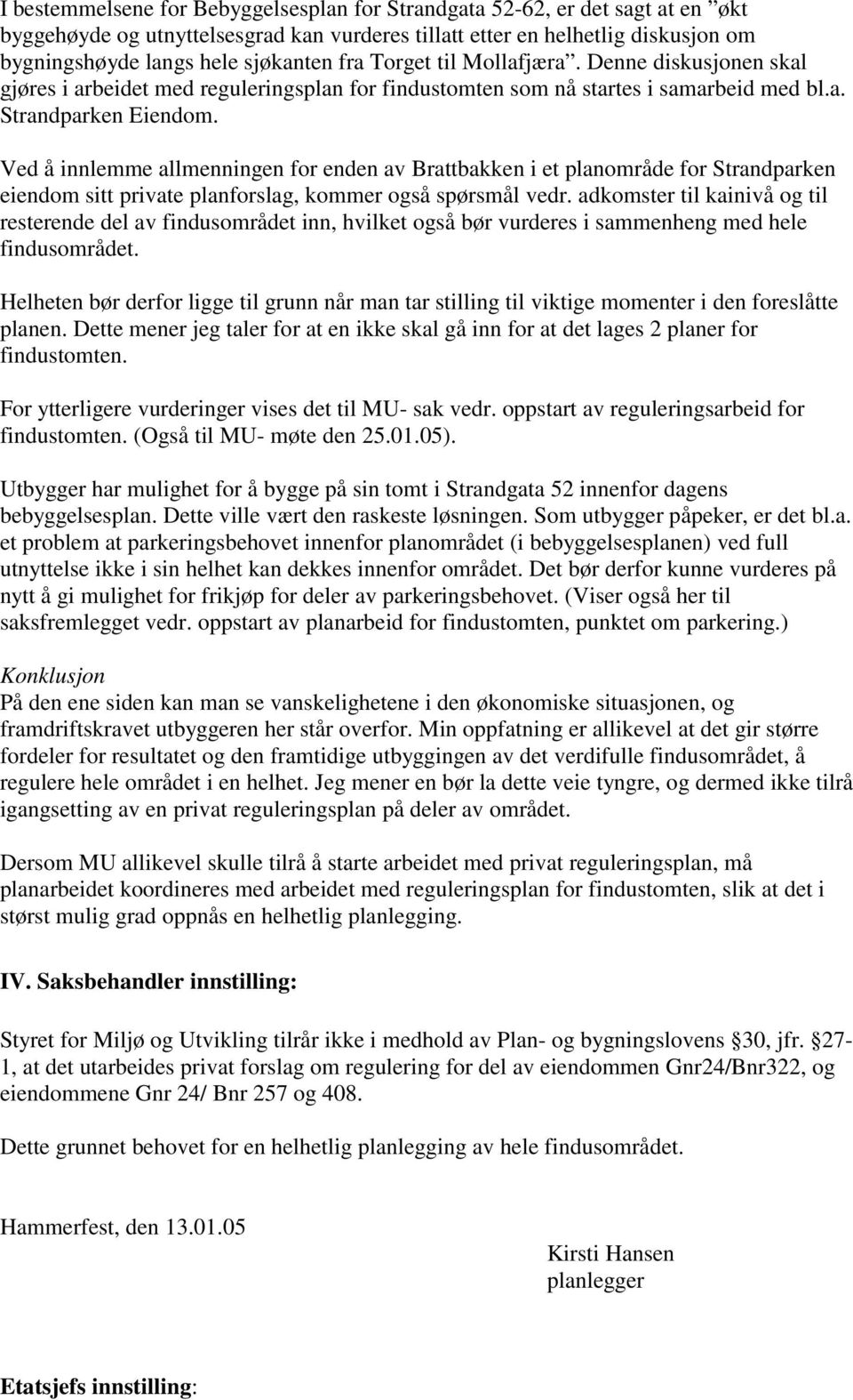 Ved å innlemme allmenningen for enden av Brattbakken i et planområde for Strandparken eiendom sitt private planforslag, kommer også spørsmål vedr.