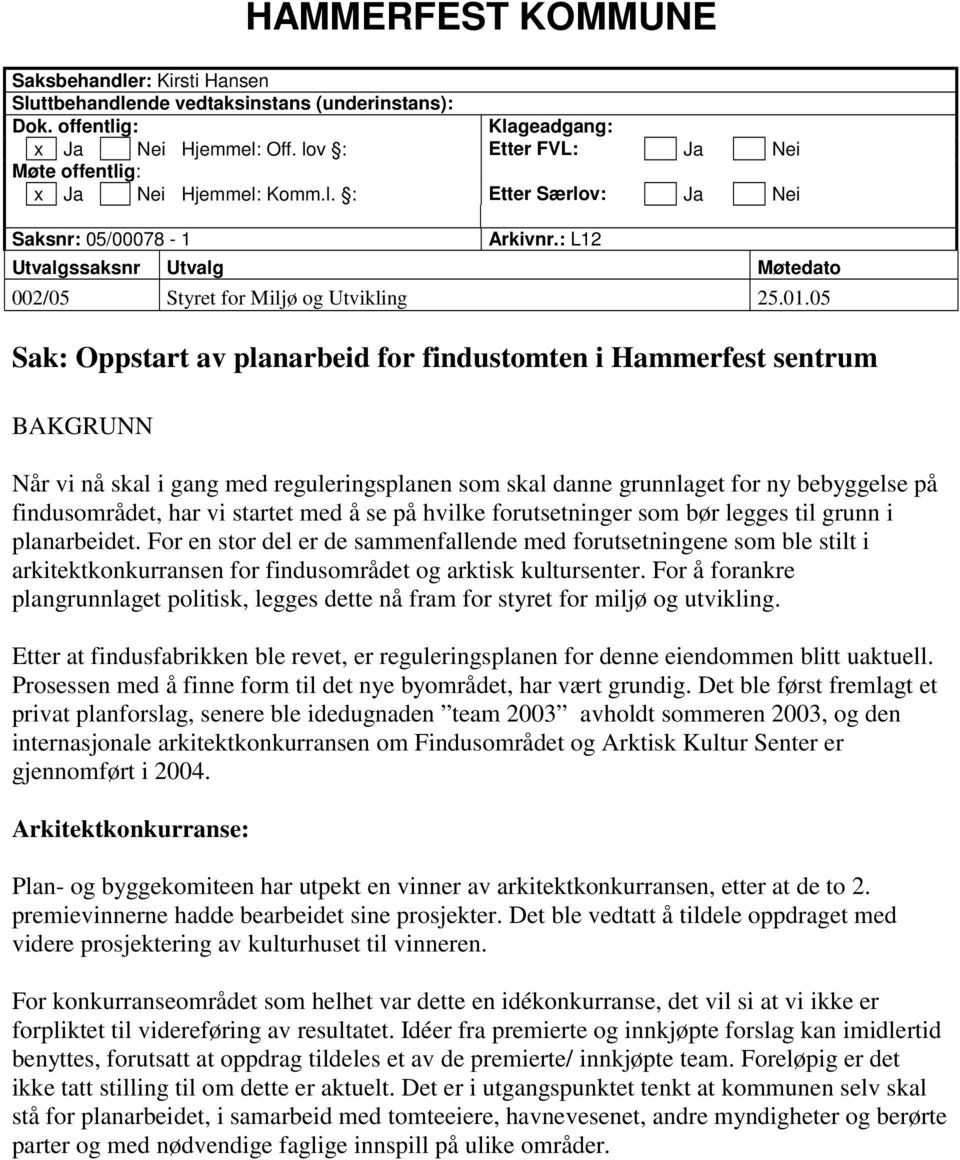 05 Sak: Oppstart av planarbeid for findustomten i Hammerfest sentrum BAKGRUNN Når vi nå skal i gang med reguleringsplanen som skal danne grunnlaget for ny bebyggelse på findusområdet, har vi startet