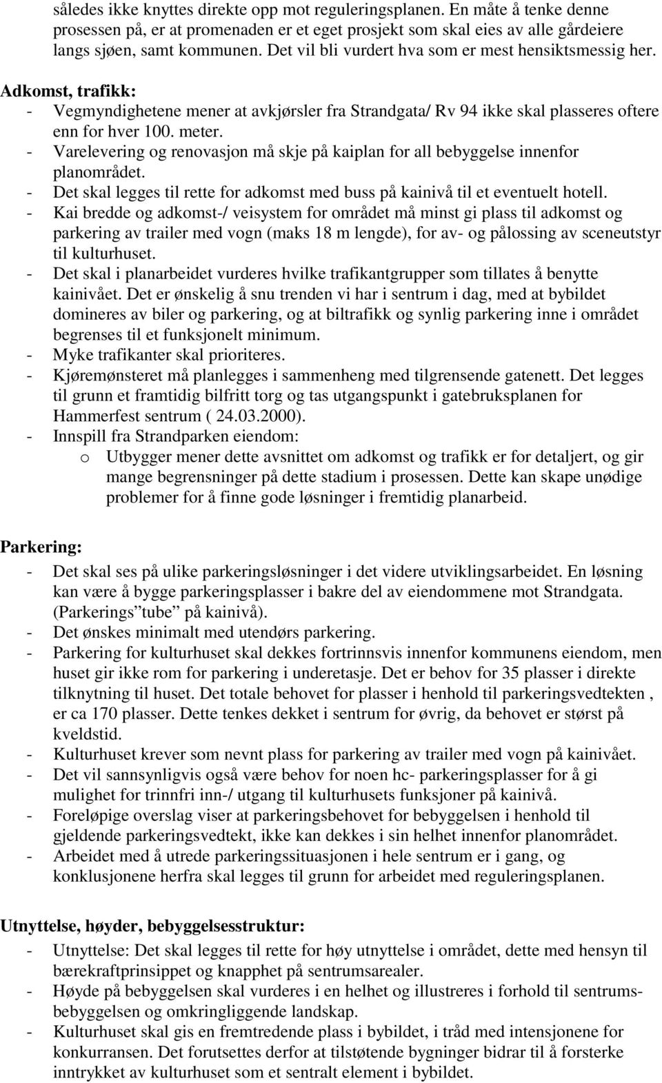 - Varelevering og renovasjon må skje på kaiplan for all bebyggelse innenfor planområdet. - Det skal legges til rette for adkomst med buss på kainivå til et eventuelt hotell.