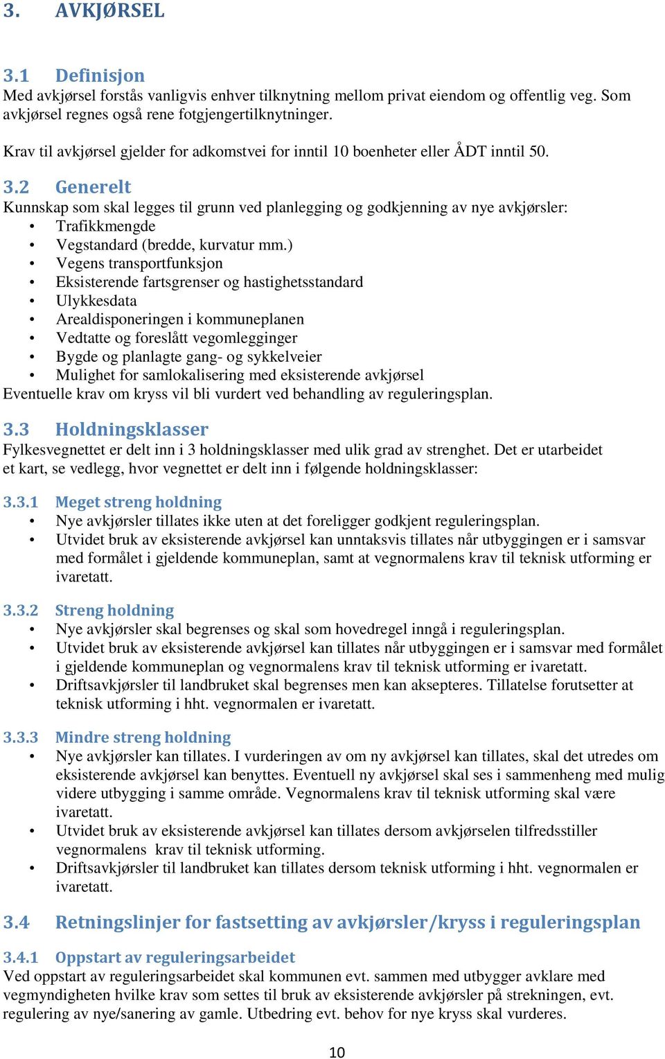 2 Generelt Kunnskap som skal legges til grunn ved planlegging og godkjenning av nye avkjørsler: Trafikkmengde Vegstandard (bredde, kurvatur mm.