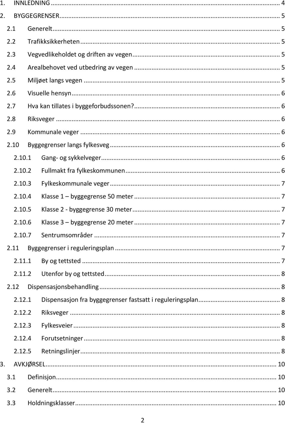 .. 6 2.10.3 Fylkeskommunale veger... 7 2.10.4 Klasse 1 byggegrense 50 meter... 7 2.10.5 Klasse 2 - byggegrense 30 meter... 7 2.10.6 Klasse 3 byggegrense 20 meter... 7 2.10.7 Sentrumsområder... 7 2.11 Byggegrenser i reguleringsplan.