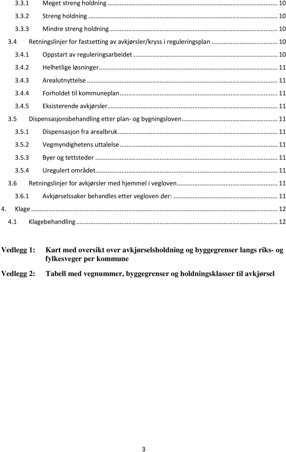 .. 11 3.5.1 Dispensasjon fra arealbruk... 11 3.5.2 Vegmyndighetens uttalelse... 11 3.5.3 Byer og tettsteder... 11 3.5.4 Uregulert området... 11 3.6 Retningslinjer for avkjørsler med hjemmel i vegloven.