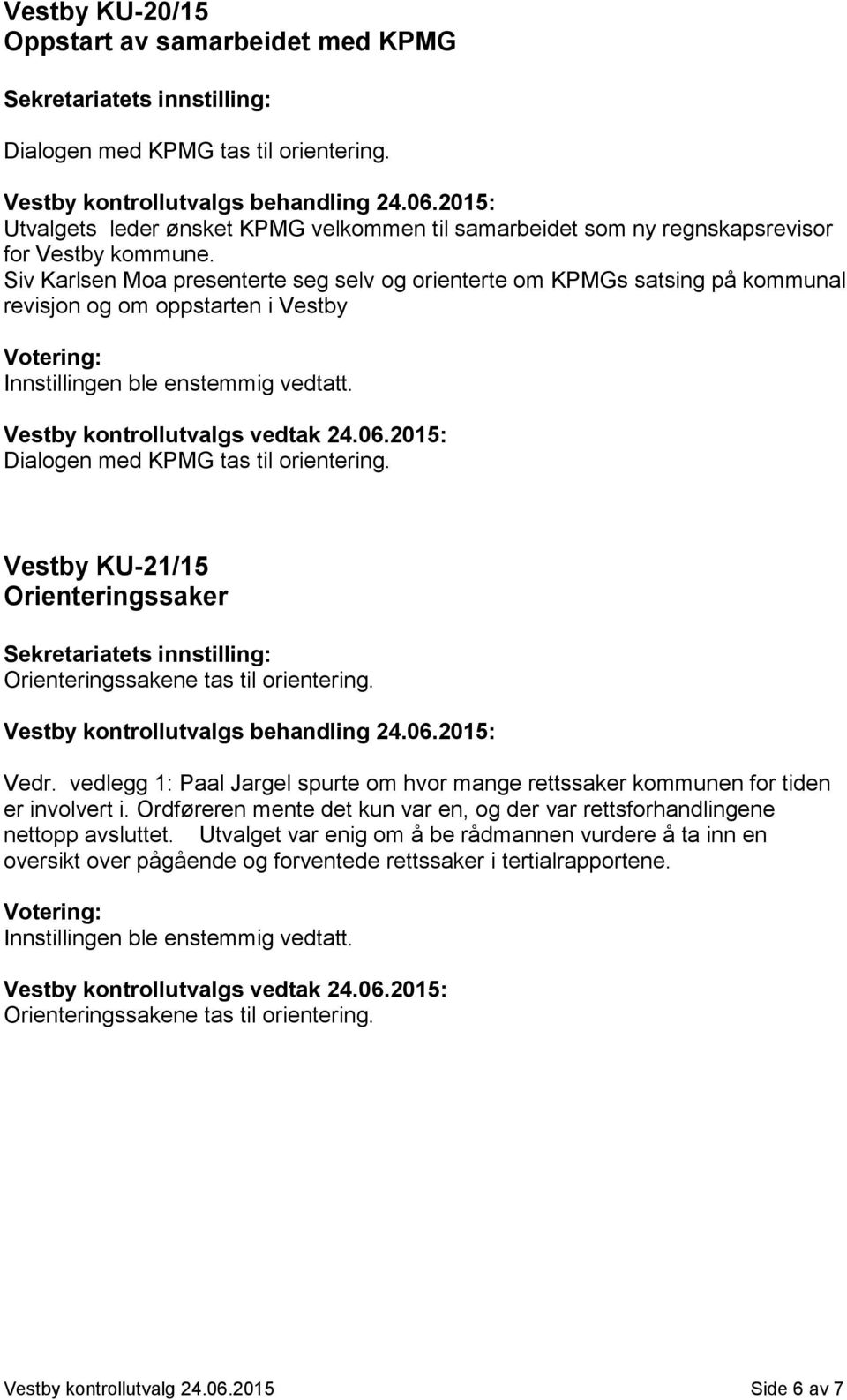 Vestby KU-21/15 Orienteringssaker Orienteringssakene tas til orientering. Vedr. vedlegg 1: Paal Jargel spurte om hvor mange rettssaker kommunen for tiden er involvert i.
