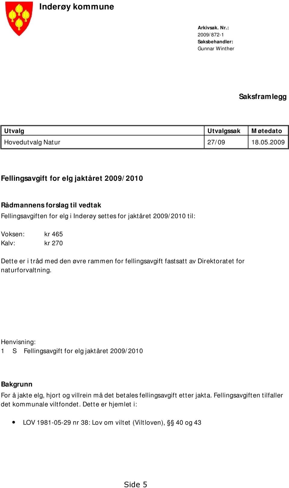 Dette er i tråd med den øvre rammen for fellingsavgift fastsatt av Direktoratet for naturforvaltning.