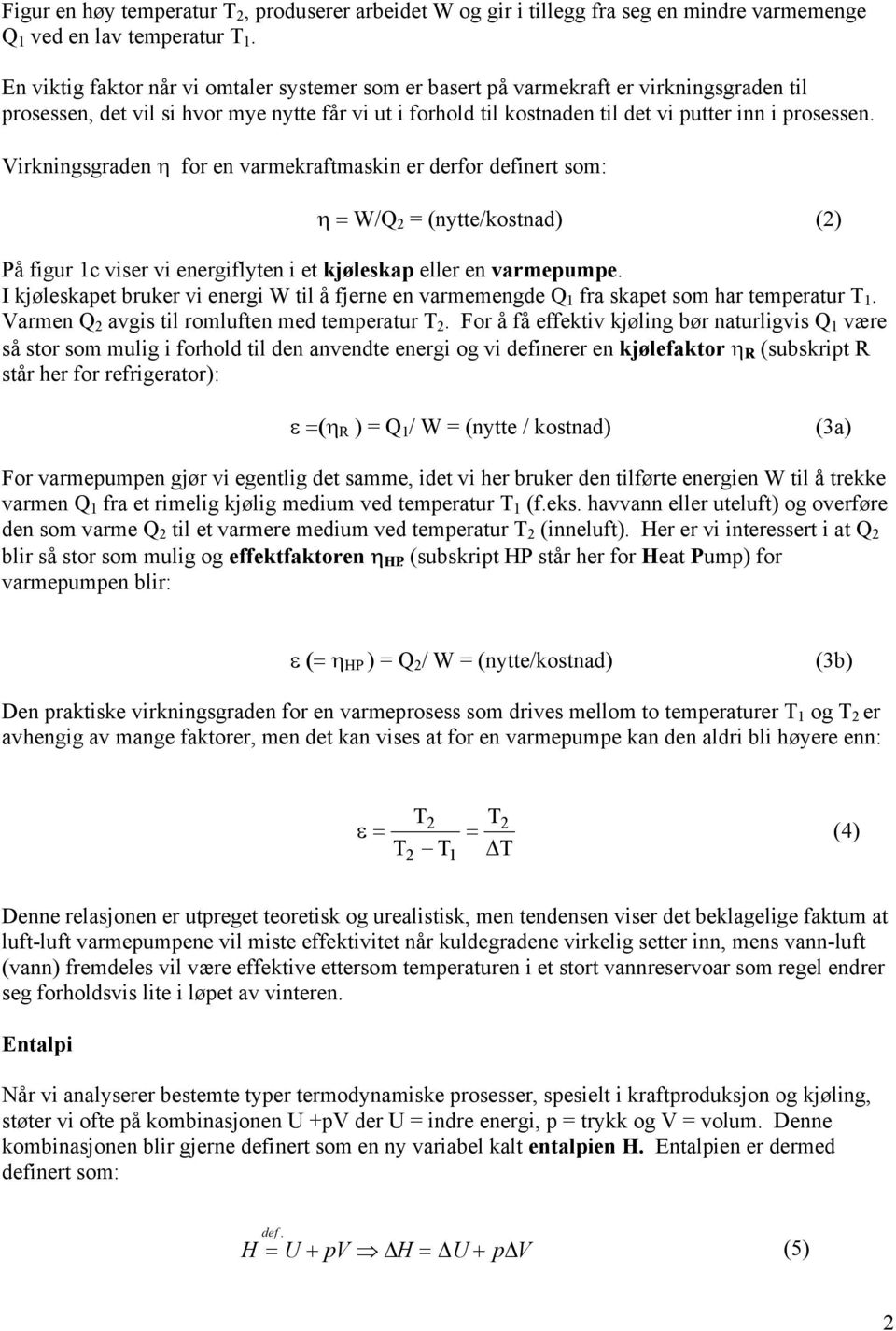 Virkningsgraden η for en varmekraftmaskin er derfor definert som: η = W/Q 2 = (nytte/kostnad) (2) På figur 1c viser vi energiflyten i et kjøleskap eller en varmepumpe.