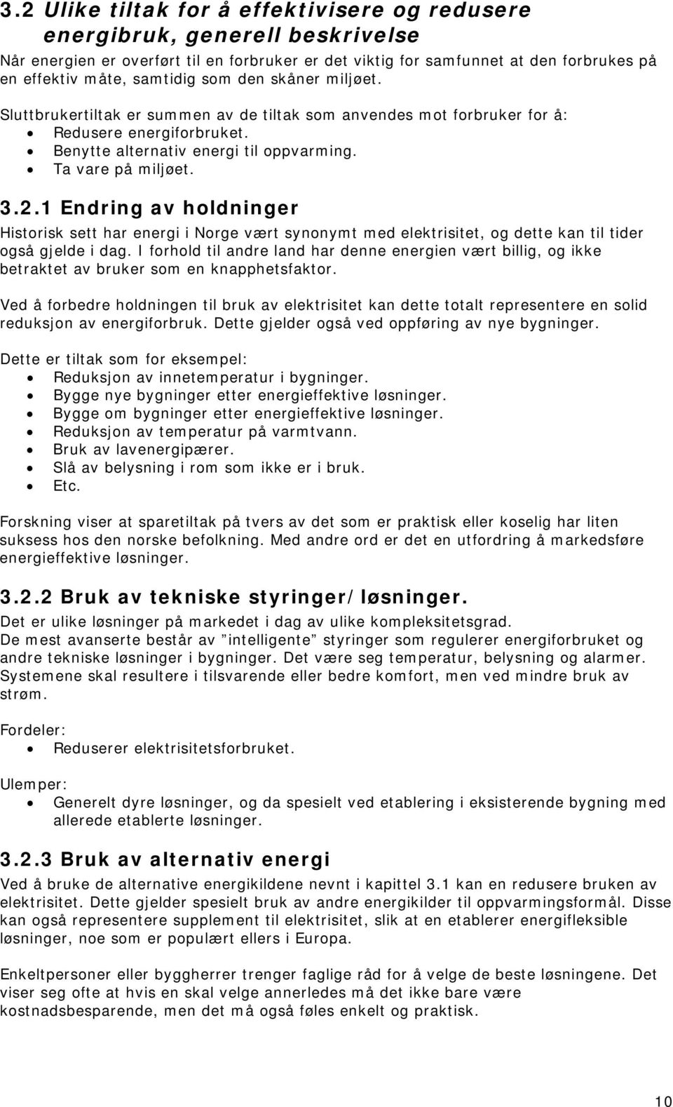 1 Endring av holdninger Historisk sett har energi i Norge vært synonymt med elektrisitet, og dette kan til tider også gjelde i dag.