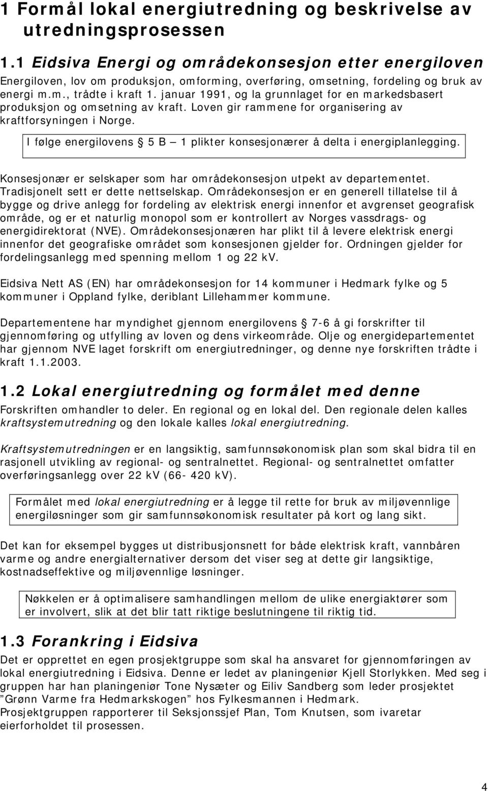 januar 1991, og la grunnlaget for en markedsbasert produksjon og omsetning av kraft. Loven gir rammene for organisering av kraftforsyningen i Norge.