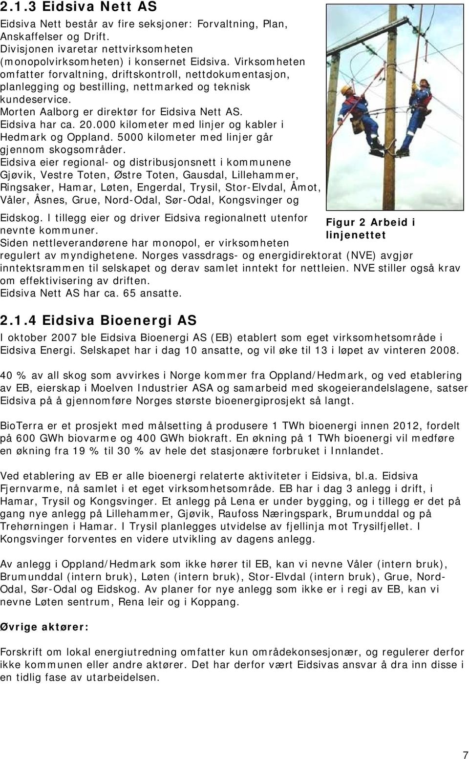 000 kilometer med linjer og kabler i Hedmark og Oppland. 5000 kilometer med linjer går gjennom skogsområder.