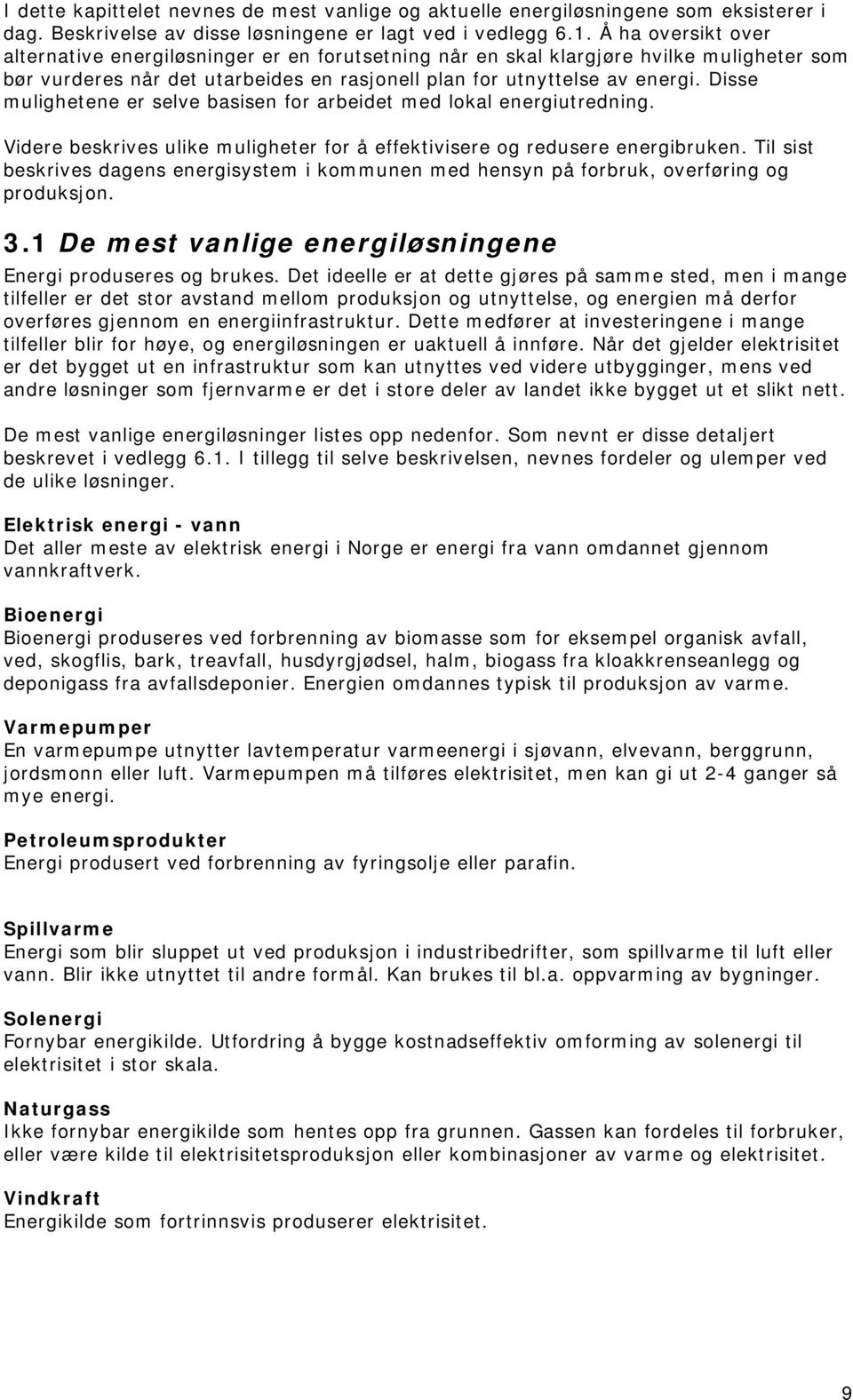 Disse mulighetene er selve basisen for arbeidet med lokal energiutredning. Videre beskrives ulike muligheter for å effektivisere og redusere energibruken.