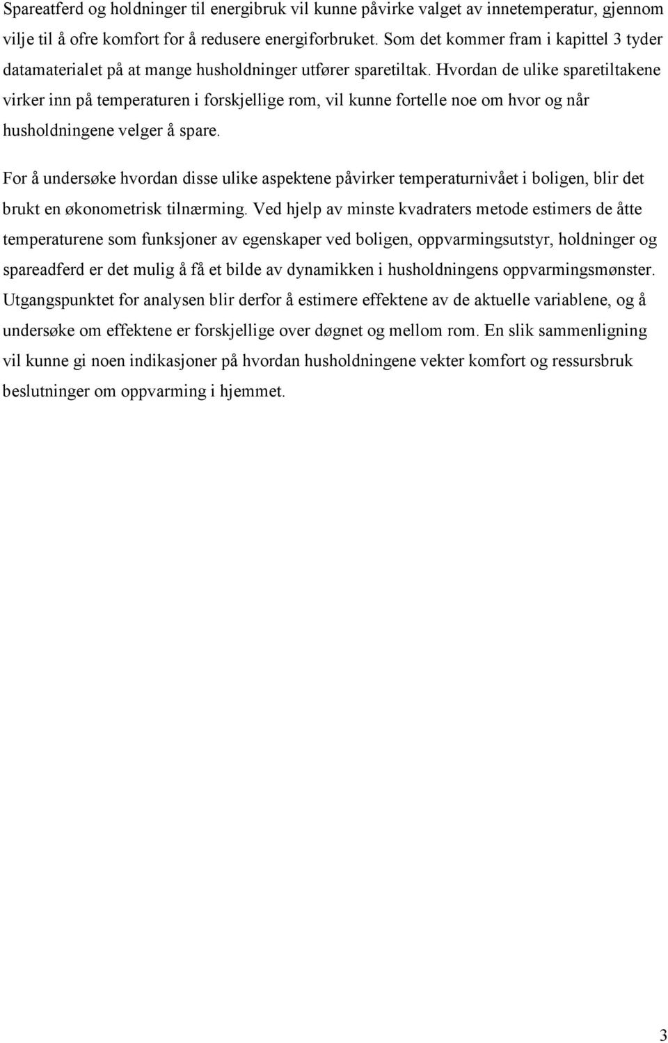 Hvordan de ulke saretltakene vrker nn å temeraturen forskjellge rom vl kunne fortelle noe om hvor og når husholdnngene velger å sare.