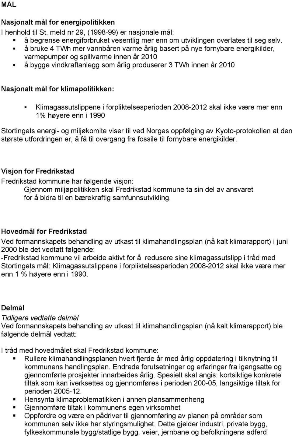 for klimapolitikken: Klimagassutslippene i forpliktelsesperioden 2008-2012 skal ikke være mer enn 1% høyere enn i 1990 Stortingets energi- og miljøkomite viser til ved Norges oppfølging av