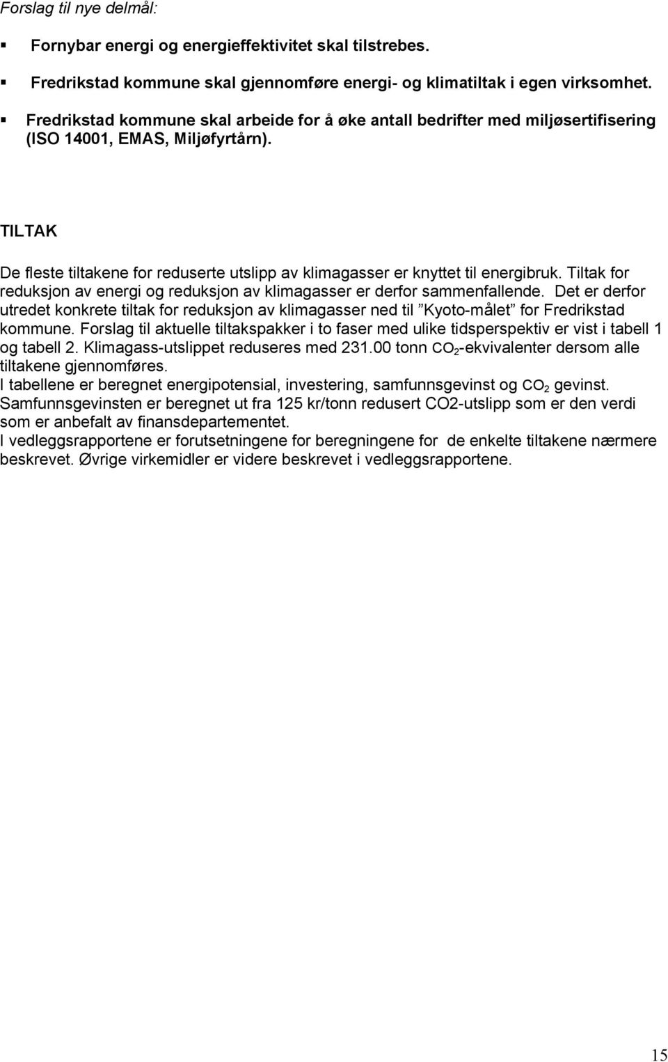 TILTAK De fleste tiltakene for reduserte utslipp av klimagasser er knyttet til energibruk. Tiltak for reduksjon av energi og reduksjon av klimagasser er derfor sammenfallende.