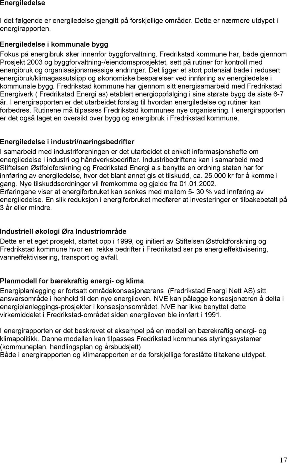 Fredrikstad kommune har, både gjennom Prosjekt 2003 og byggforvaltning-/eiendomsprosjektet, sett på rutiner for kontroll med energibruk og organisasjonsmessige endringer.