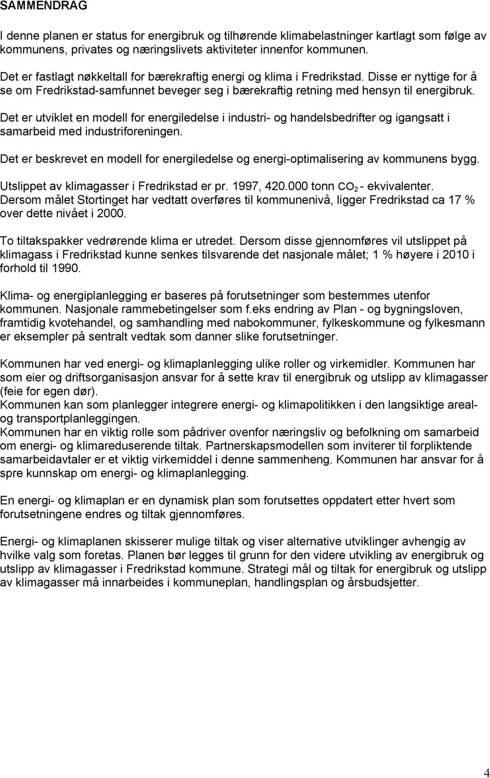 Det er utviklet en modell for energiledelse i industri- og handelsbedrifter og igangsatt i samarbeid med industriforeningen.