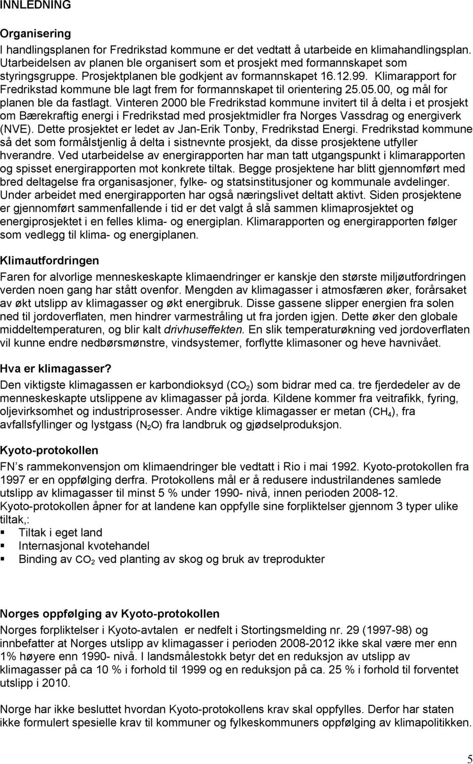 Klimarapport for Fredrikstad kommune ble lagt frem for formannskapet til orientering 25.05.00, og mål for planen ble da fastlagt.