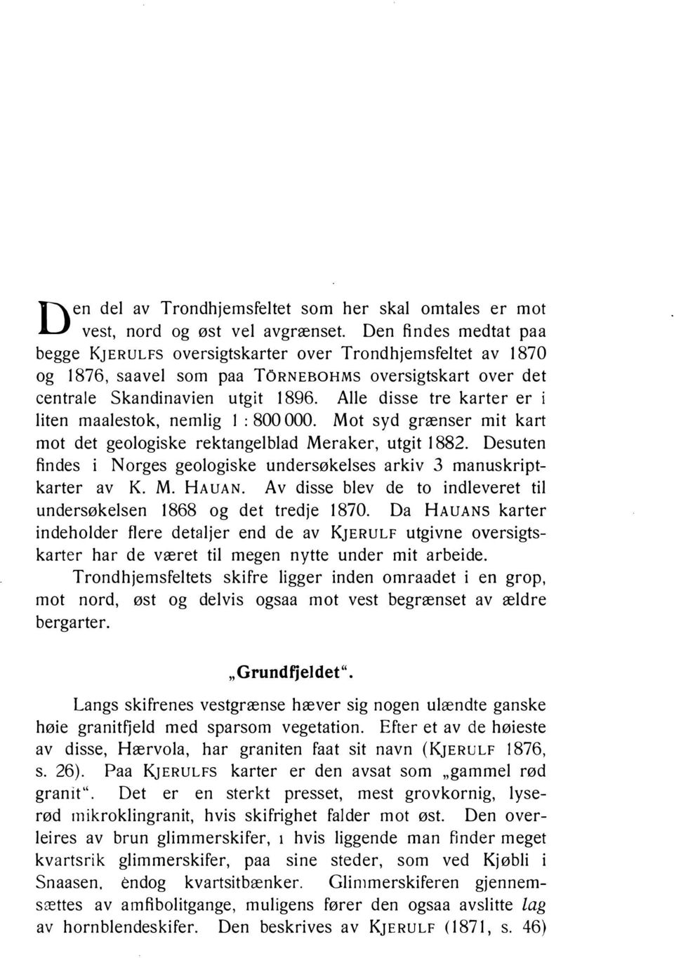 Alle disse tre karter er i liten maalestok, nemlig l : 800 000. Mot syd grænser mit kart mot det geologiske rektangelblad Meraker, utgit 1882.