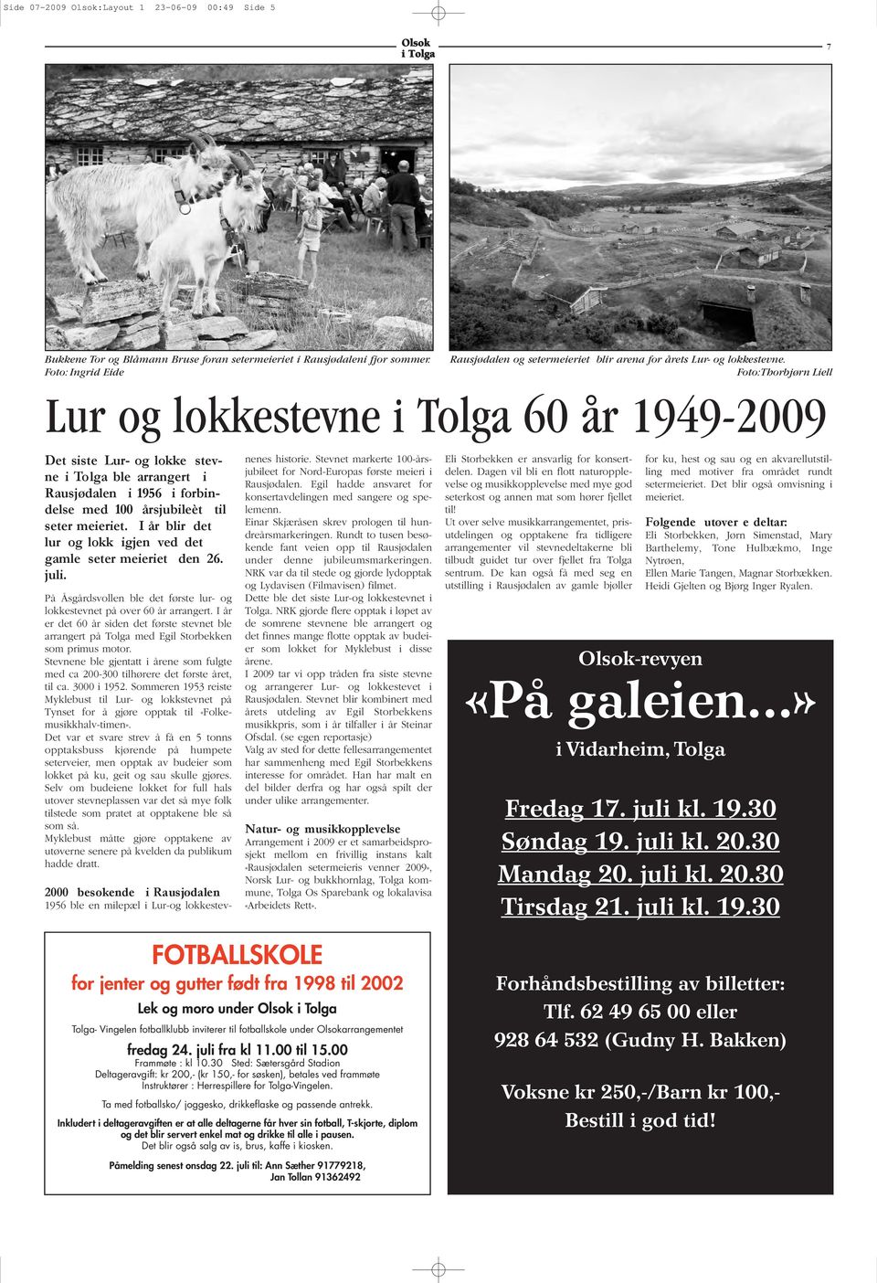Foto: Thorbjørn Liell Lur og lokkestevne 60 år 1949-2009 Det siste Lur- og lokke stevne ble arrangert i Rausjødalen i 1956 i forbindelse med 100 årsjubileèt til seter meieriet.