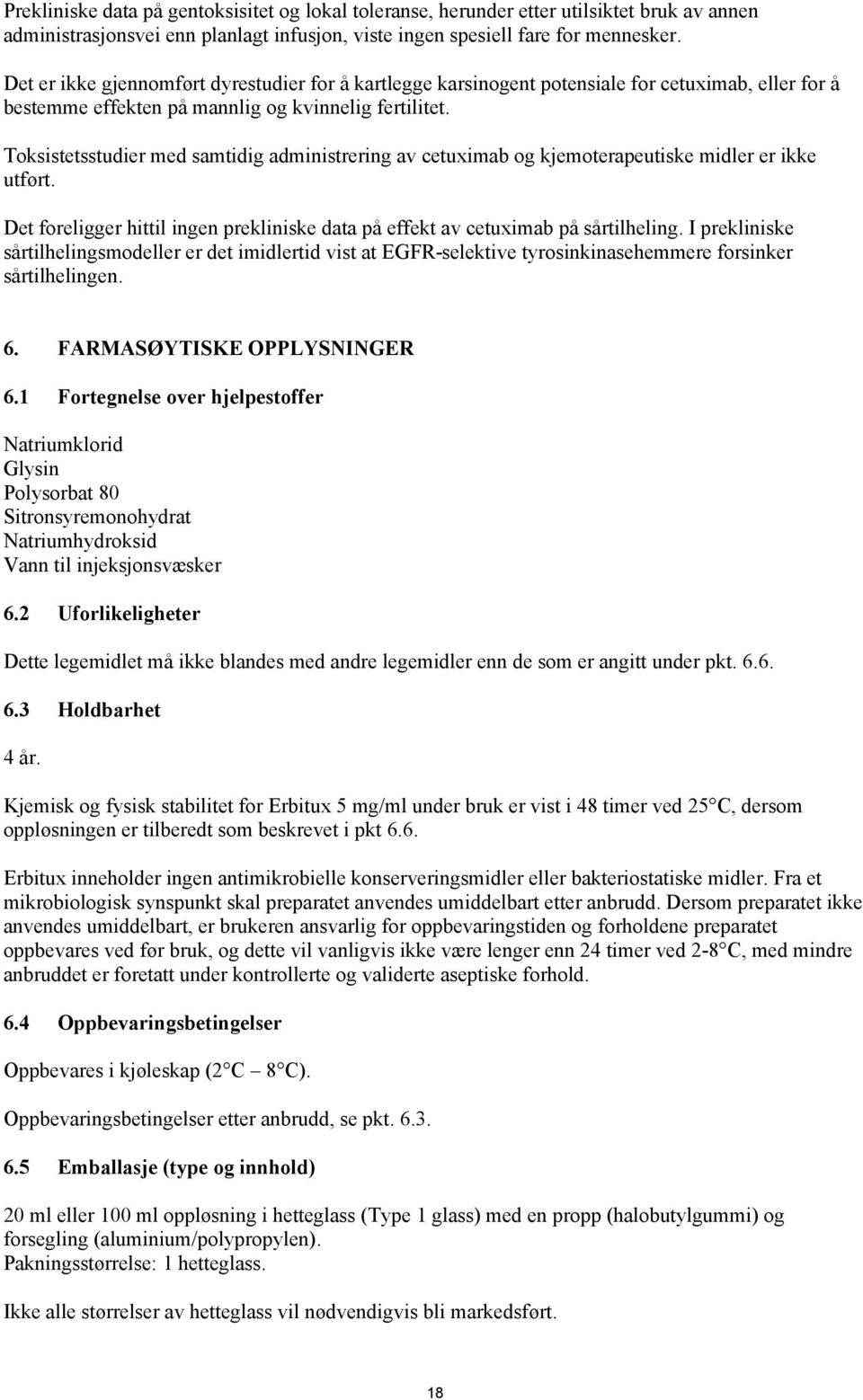 Toksistetsstudier med samtidig administrering av cetuximab og kjemoterapeutiske midler er ikke utført. Det foreligger hittil ingen prekliniske data på effekt av cetuximab på sårtilheling.