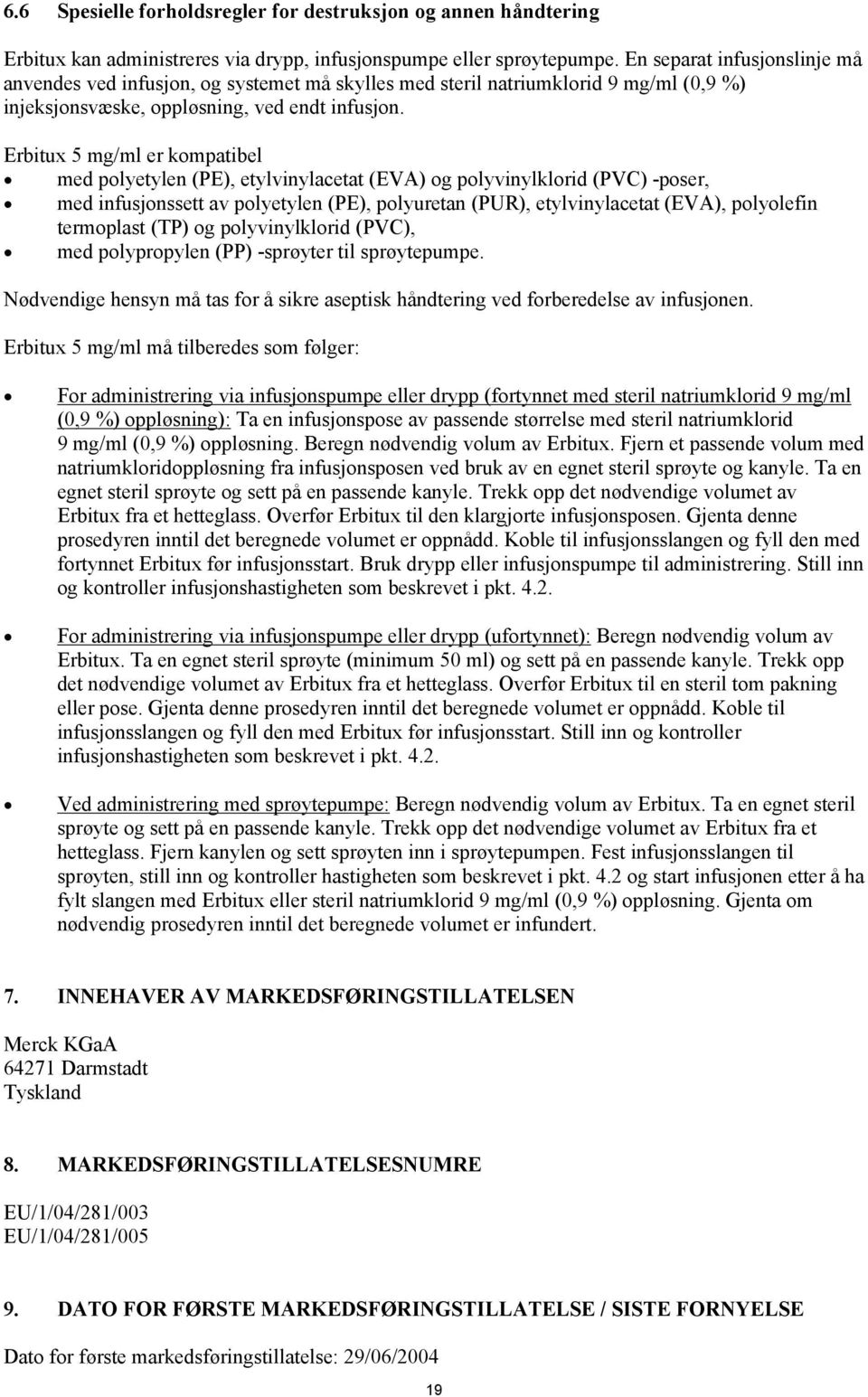 Erbitux 5 mg/ml er kompatibel med polyetylen (PE), etylvinylacetat (EVA) og polyvinylklorid (PVC) -poser, med infusjonssett av polyetylen (PE), polyuretan (PUR), etylvinylacetat (EVA), polyolefin