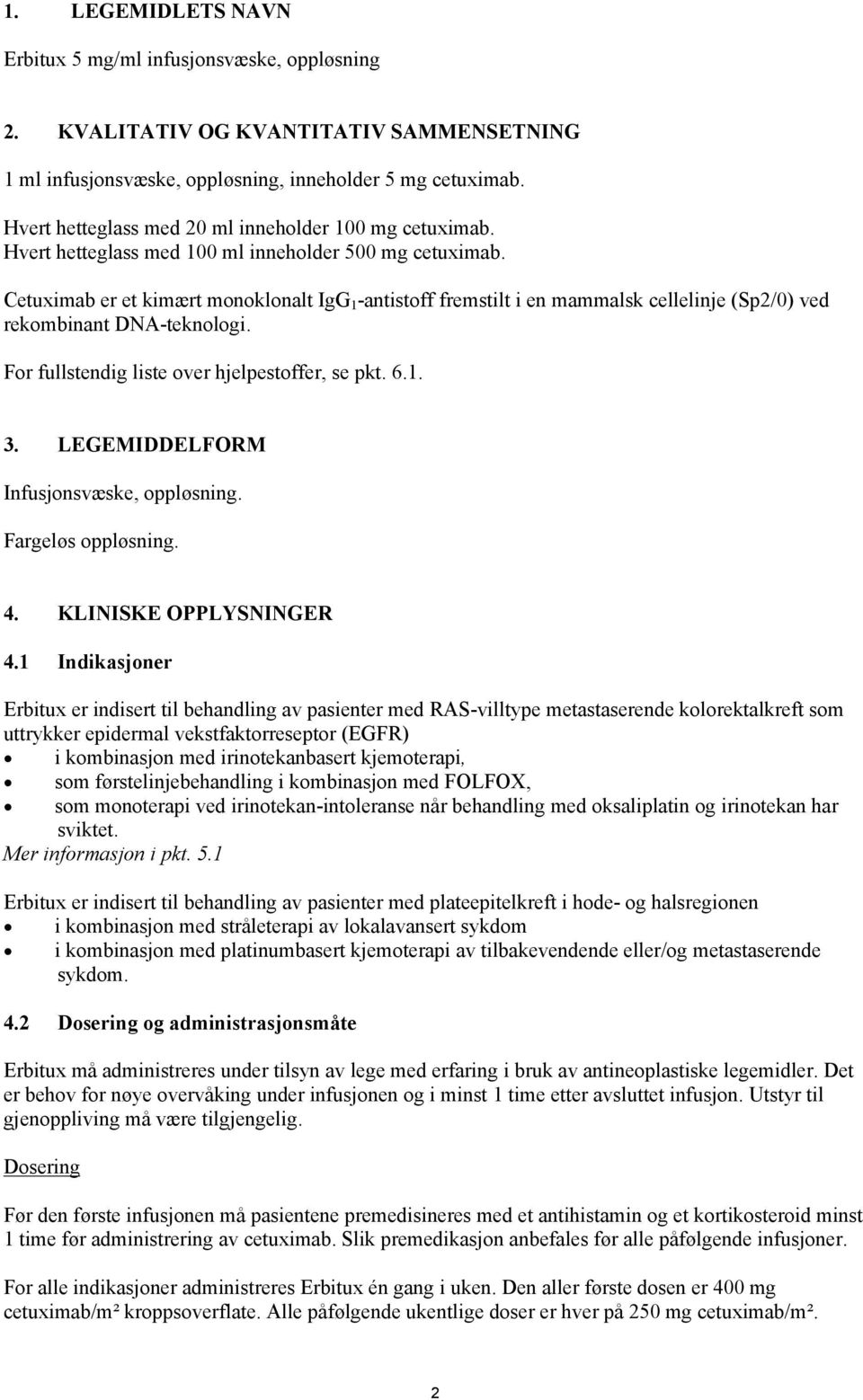 Cetuximab er et kimært monoklonalt IgG 1 -antistoff fremstilt i en mammalsk cellelinje (Sp2/0) ved rekombinant DNA-teknologi. For fullstendig liste over hjelpestoffer, se pkt. 6.1. 3.