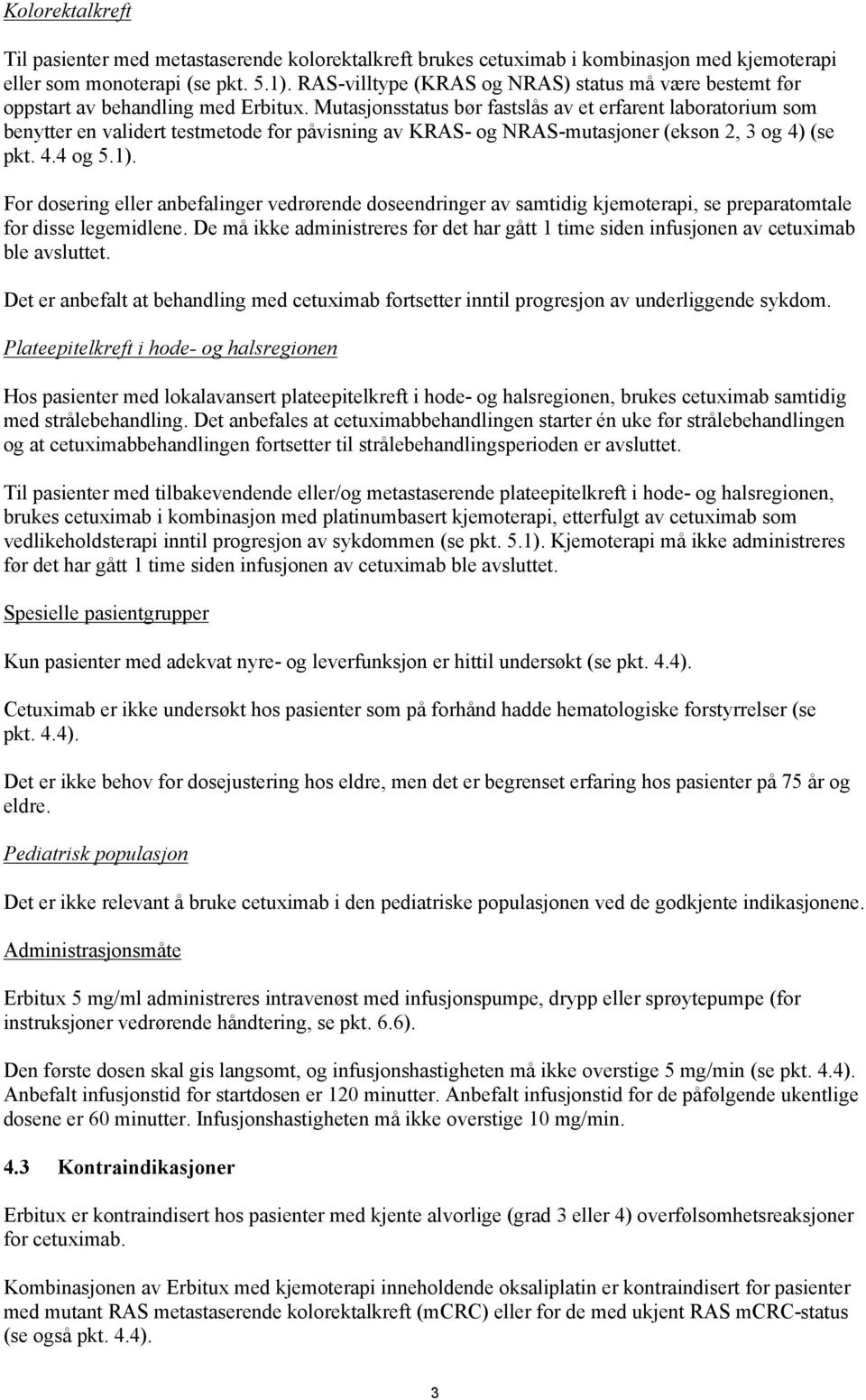 Mutasjonsstatus bør fastslås av et erfarent laboratorium som benytter en validert testmetode for påvisning av KRAS- og NRAS-mutasjoner (ekson 2, 3 og 4) (se pkt. 4.4 og 5.1).