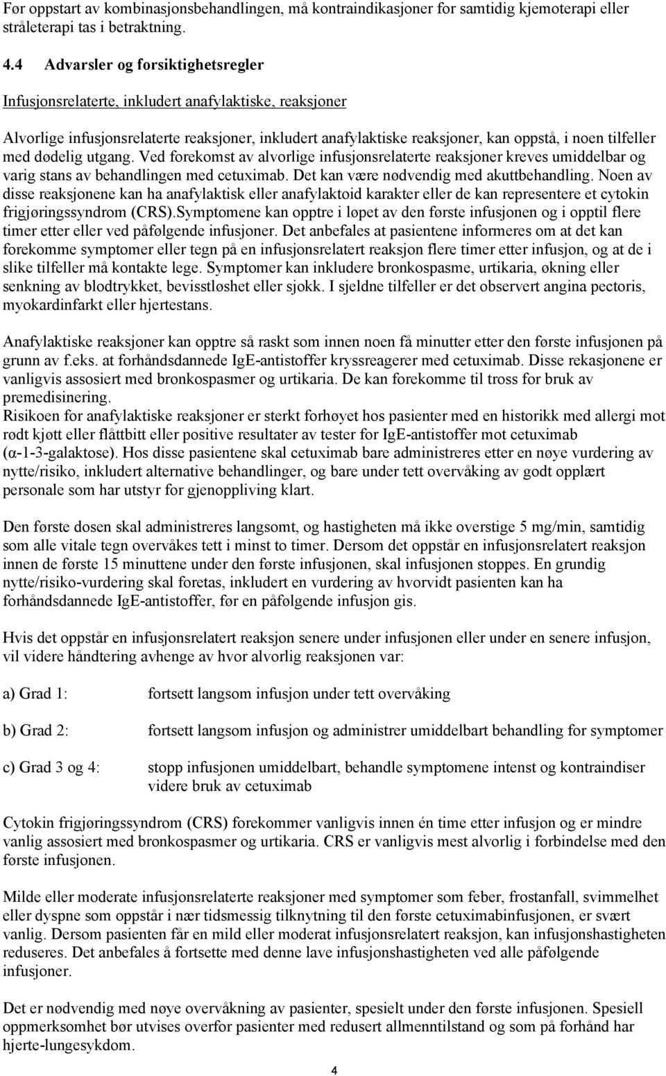 med dødelig utgang. Ved forekomst av alvorlige infusjonsrelaterte reaksjoner kreves umiddelbar og varig stans av behandlingen med cetuximab. Det kan være nødvendig med akuttbehandling.