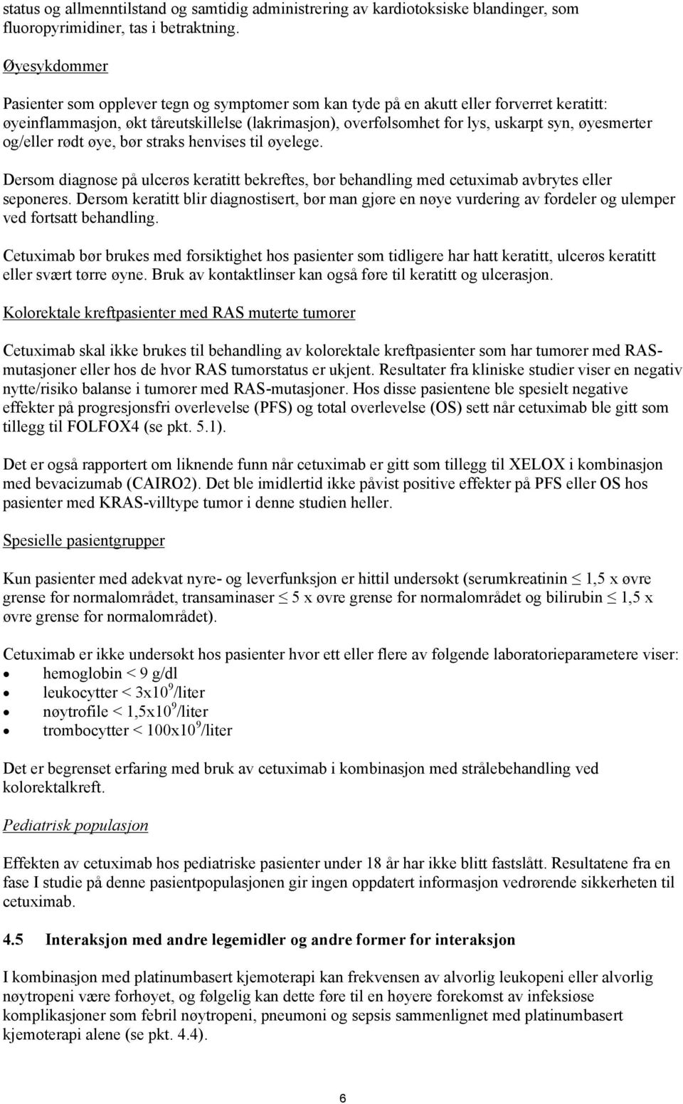 øyesmerter og/eller rødt øye, bør straks henvises til øyelege. Dersom diagnose på ulcerøs keratitt bekreftes, bør behandling med cetuximab avbrytes eller seponeres.