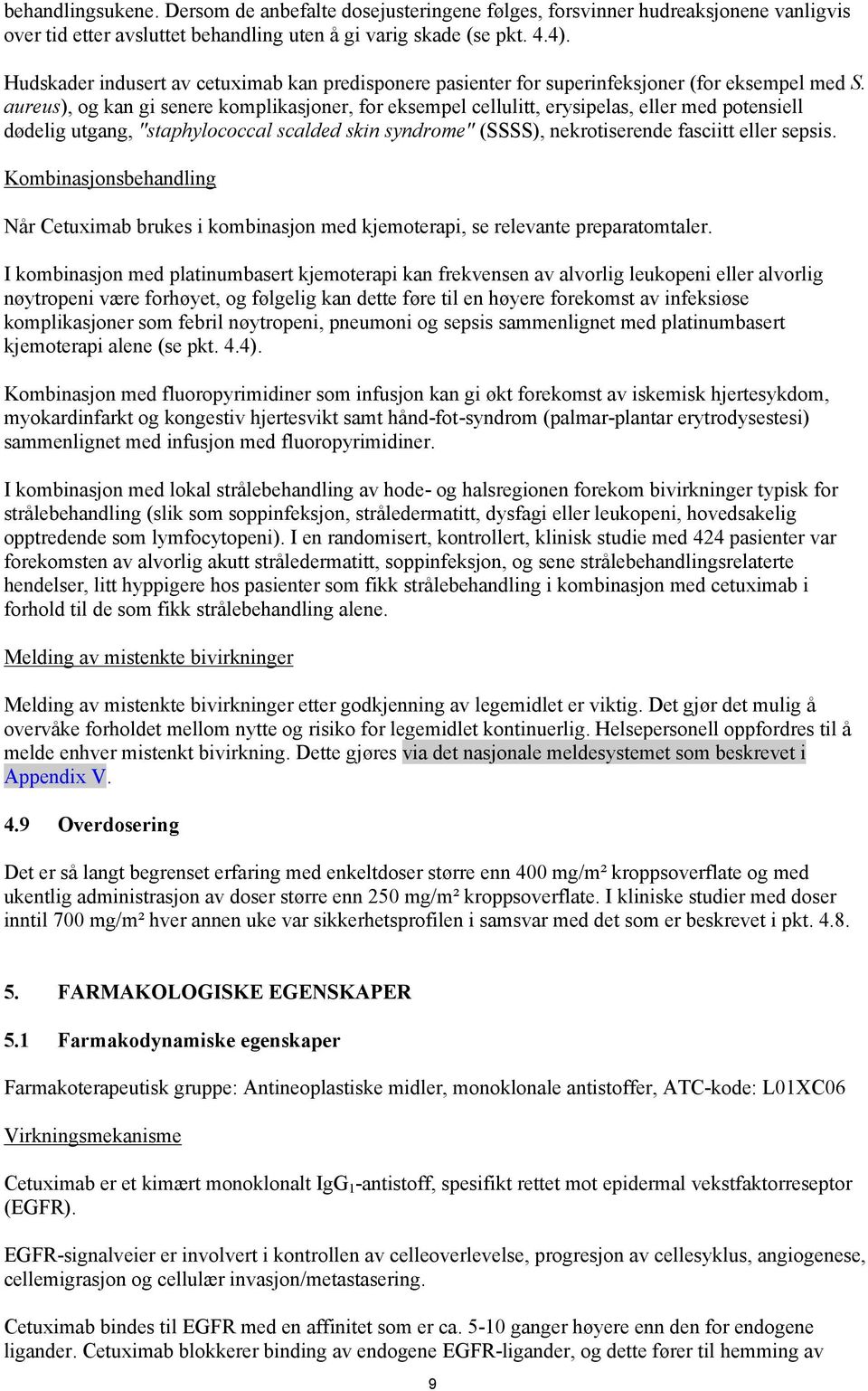 aureus), og kan gi senere komplikasjoner, for eksempel cellulitt, erysipelas, eller med potensiell dødelig utgang, "staphylococcal scalded skin syndrome" (SSSS), nekrotiserende fasciitt eller sepsis.