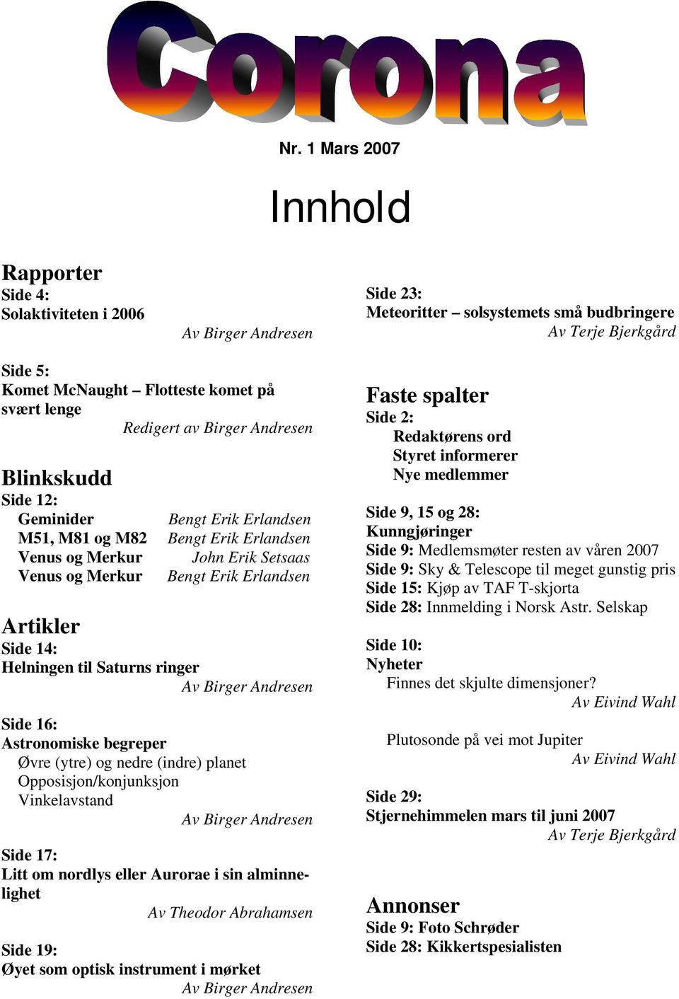 Artikler Side 14: Helningen til Saturns ringer Av Birger Andresen Side 16: Astronomiske begreper Øvre (ytre) og nedre (indre) planet Opposisjon/konjunksjon Vinkelavstand Av Birger Andresen Side 17: