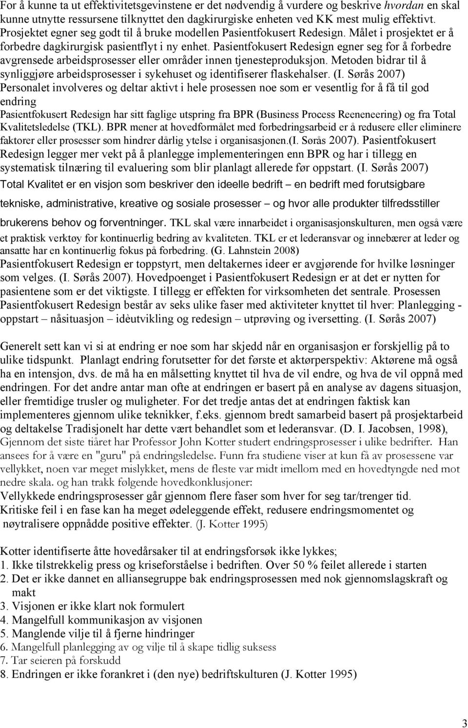 Pasientfokusert Redesign egner seg for å forbedre avgrensede arbeidsprosesser eller områder innen tjenesteproduksjon.