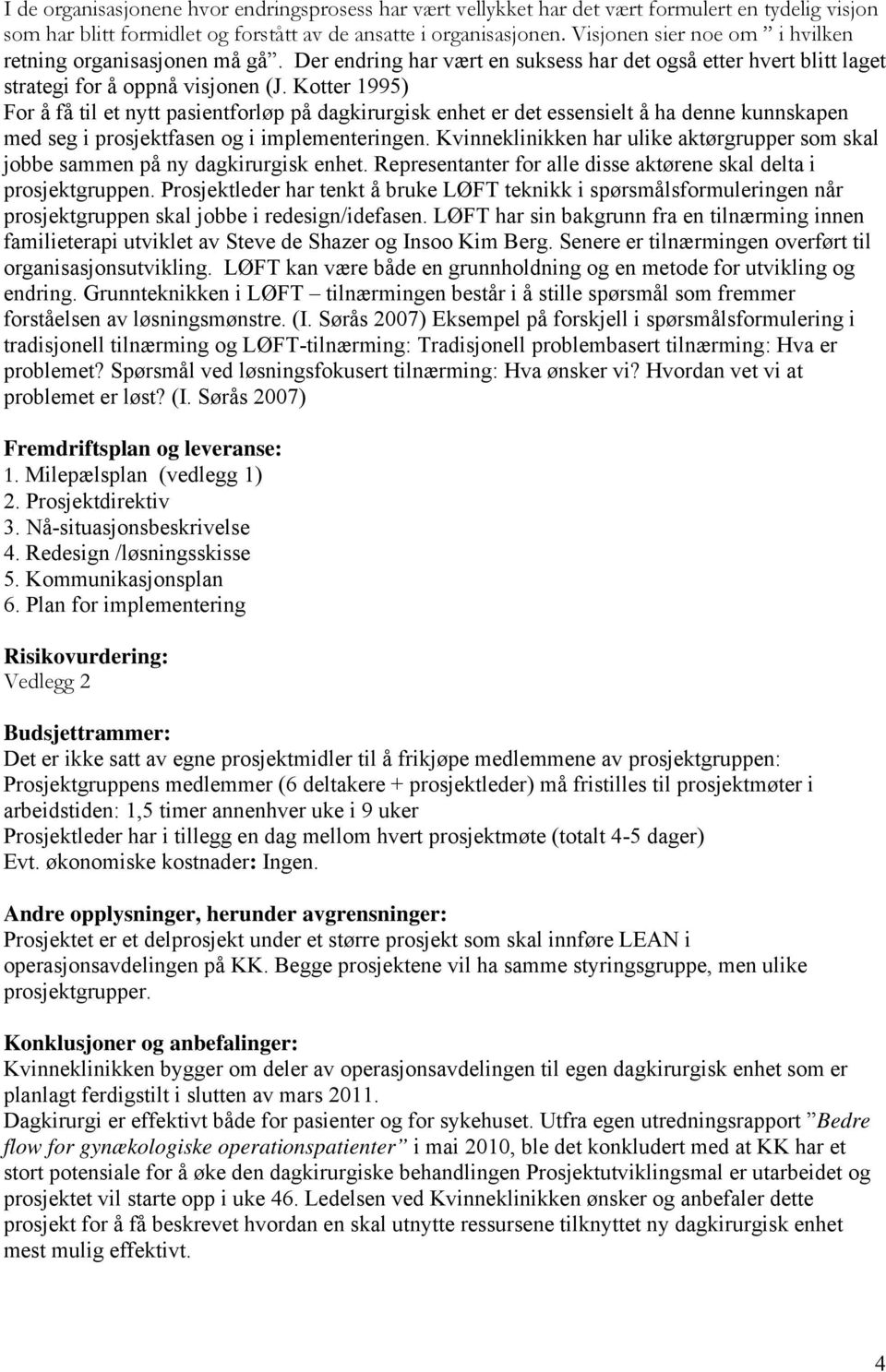 Kotter 1995) For å få til et nytt pasientforløp på dagkirurgisk enhet er det essensielt å ha denne kunnskapen med seg i prosjektfasen og i implementeringen.