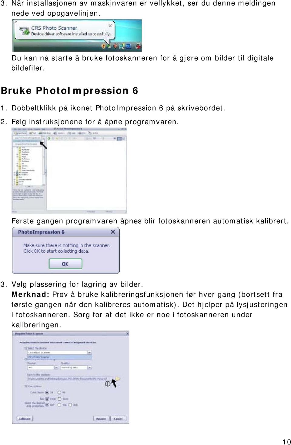 Dobbeltklikk på ikonet PhotoImpression 6 på skrivebordet. 2. Følg instruksjonene for å åpne programvaren.