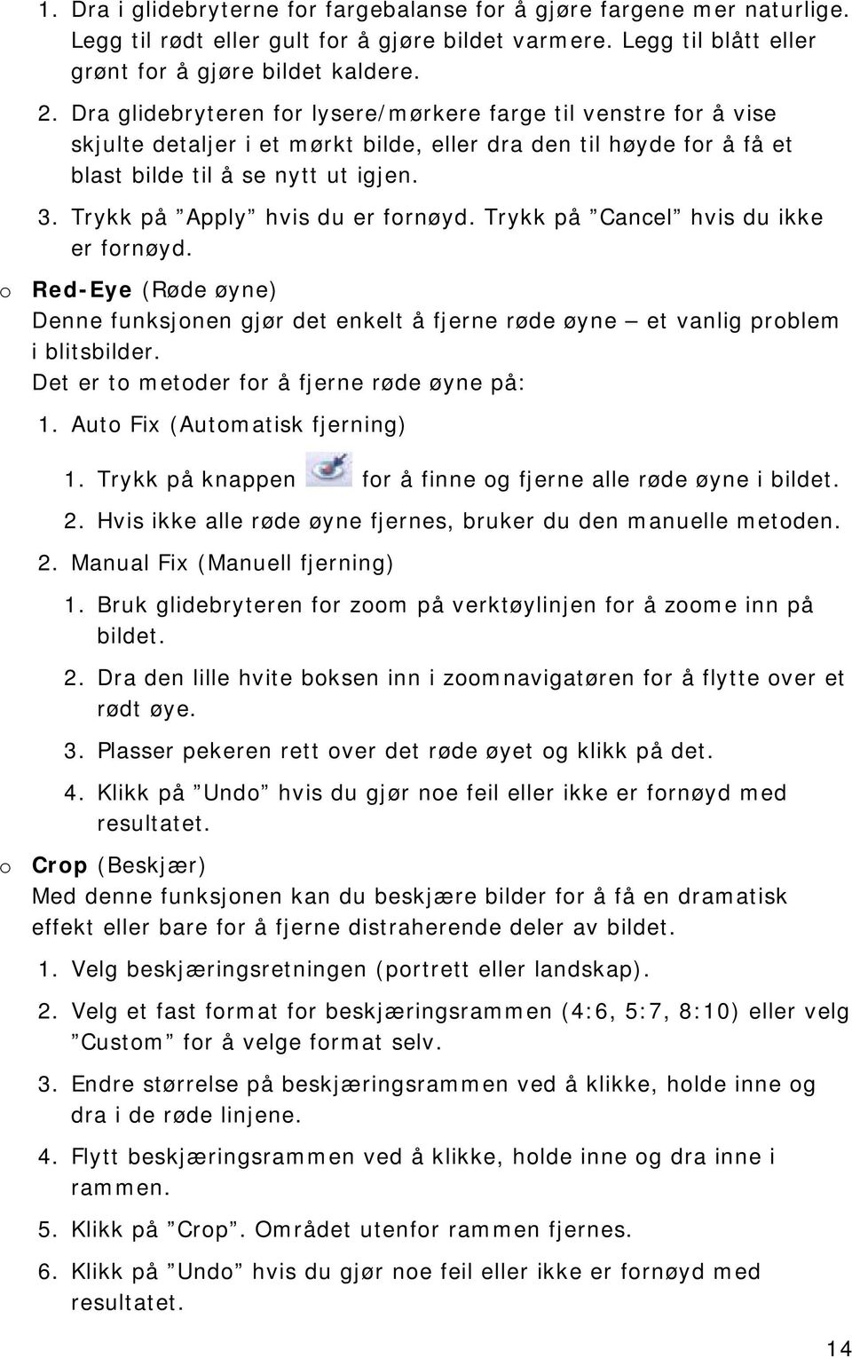 Trykk på Apply hvis du er fornøyd. Trykk på Cancel hvis du ikke er fornøyd. o Red-Eye (Røde øyne) Denne funksjonen gjør det enkelt å fjerne røde øyne et vanlig problem i blitsbilder.