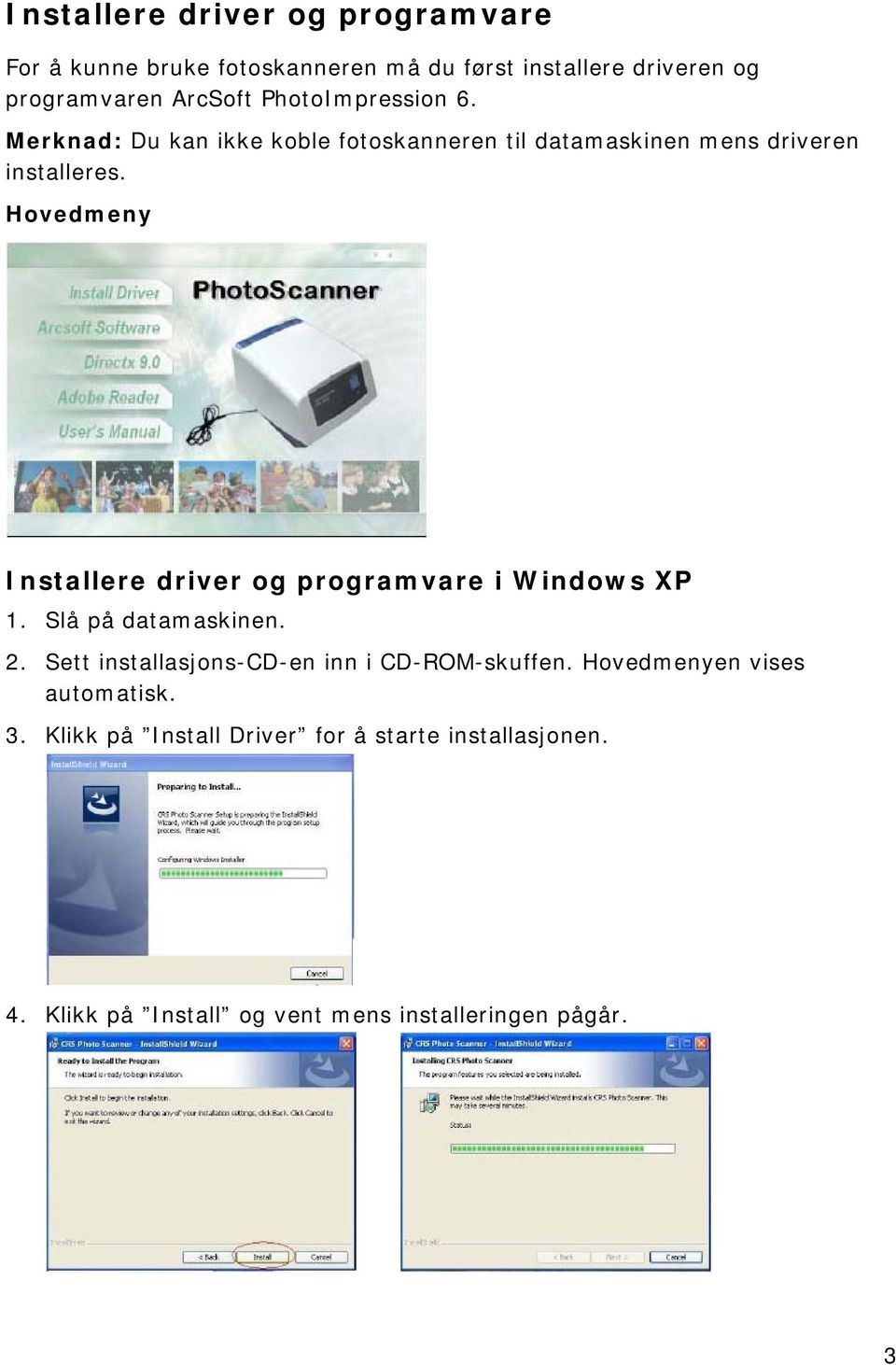 Hovedmeny Installere driver og programvare i Windows XP 1. Slå på datamaskinen. 2.