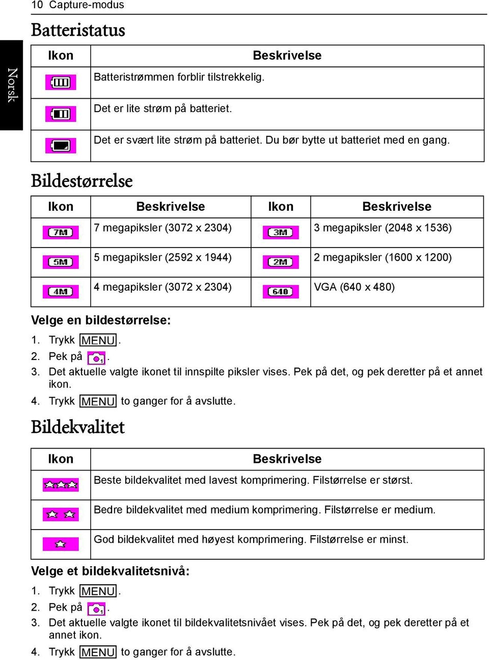 480) Velge en bildestørrelse: 1. Trykk. 2. Pek på. 3. Det aktuelle valgte ikonet til innspilte piksler vises. Pek på det, og pek deretter på et annet ikon. 4. Trykk to ganger for å avslutte.