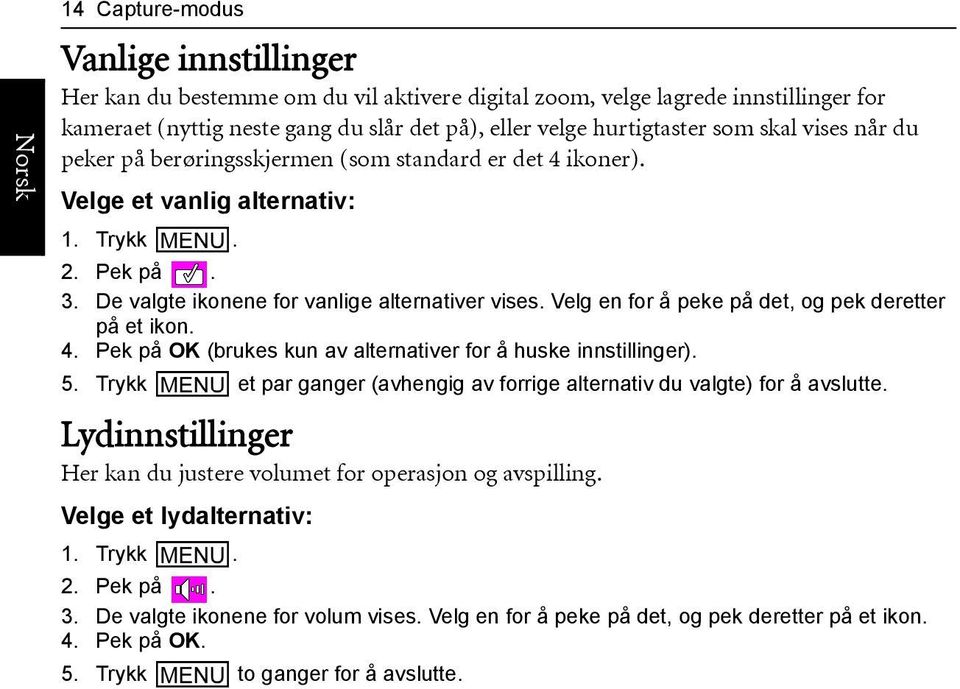 Velg en for å peke på det, og pek deretter på et ikon. 4. Pek på OK (brukes kun av alternativer for å huske innstillinger). 5.