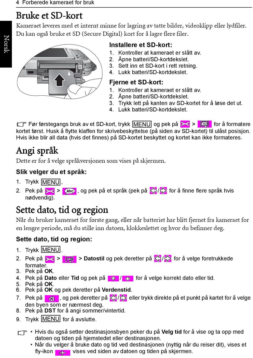 Husk å flytte klaffen for skrivebeskyttelse (på siden av SD-kortet) til ulåst posisjon. Hvis ikke blir all data (hvis det finnes) på SD-kortet beskyttet og kortet kan ikke formateres.