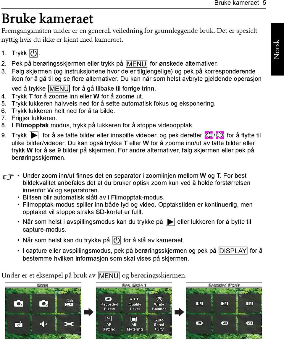 Du kan når som helst avbryte gjeldende operasjon ved å trykke for å gå tilbake til forrige trinn. 4. Trykk T for å zoome inn eller W for å zoome ut. 5.