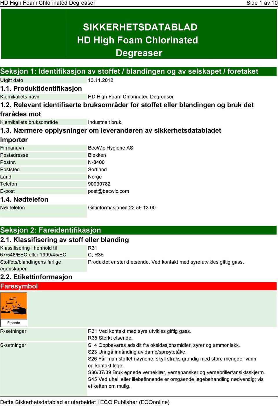 1.3. Nærmere opplysninger om leverandøren av sikkerhetsdatabladet Importør Firmanavn Postadresse BecWic Hygiene AS Blokken Postnr.