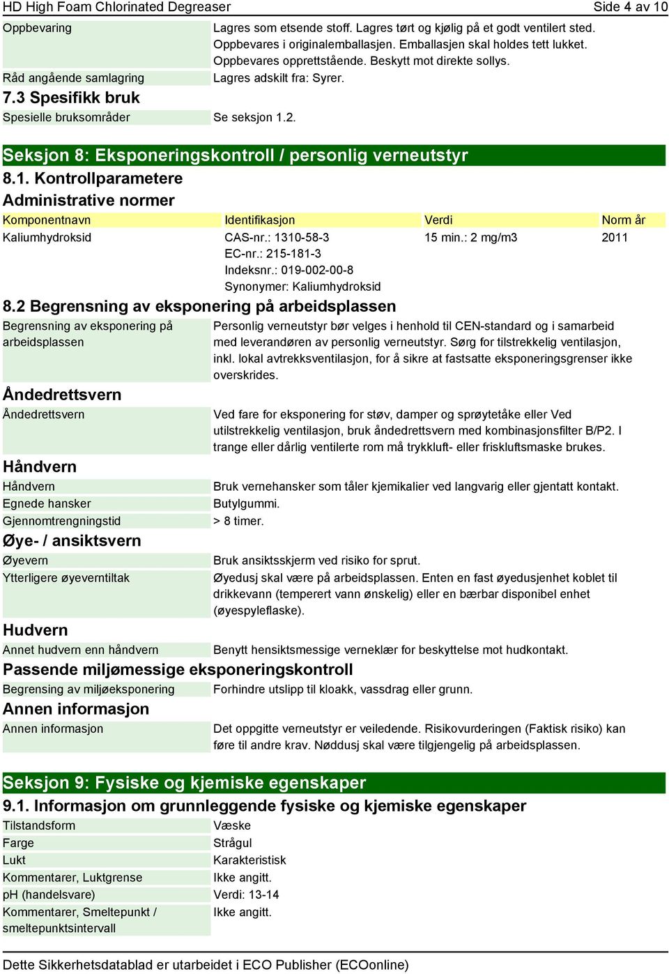 Lagres adskilt fra: Syrer. Seksjon 8: Eksponeringskontroll / personlig verneutstyr 8.1. Kontrollparametere Administrative normer Komponentnavn Identifikasjon Verdi Norm år Kaliumhydroksid CAS-nr.