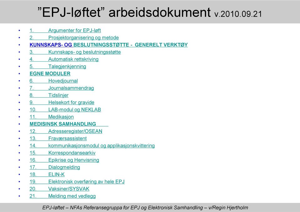 Helsekort for gravide 10. LAB-modul og NEKLAB 11. Medikasjon MEDISINSK SAMHANDLING 12. Adresseregister/OSEAN 13. Fraværsassistent 14.