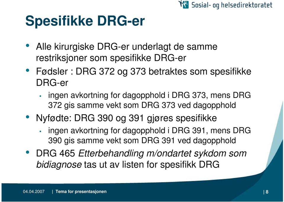 Nyfødte: DRG 390 og 391 gjøres spesifikke ingen avkortning for dagopphold i DRG 391, mens DRG 390 gis samme vekt som DRG 391 ved