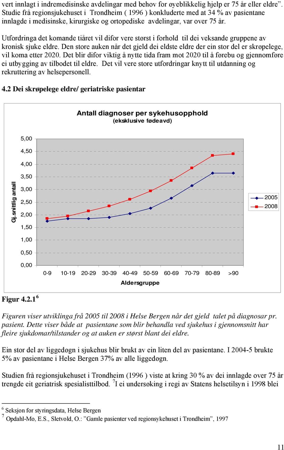 Utfordringa det komande tiåret vil difor vere størst i forhold til dei veksande gruppene av kronisk sjuke eldre.