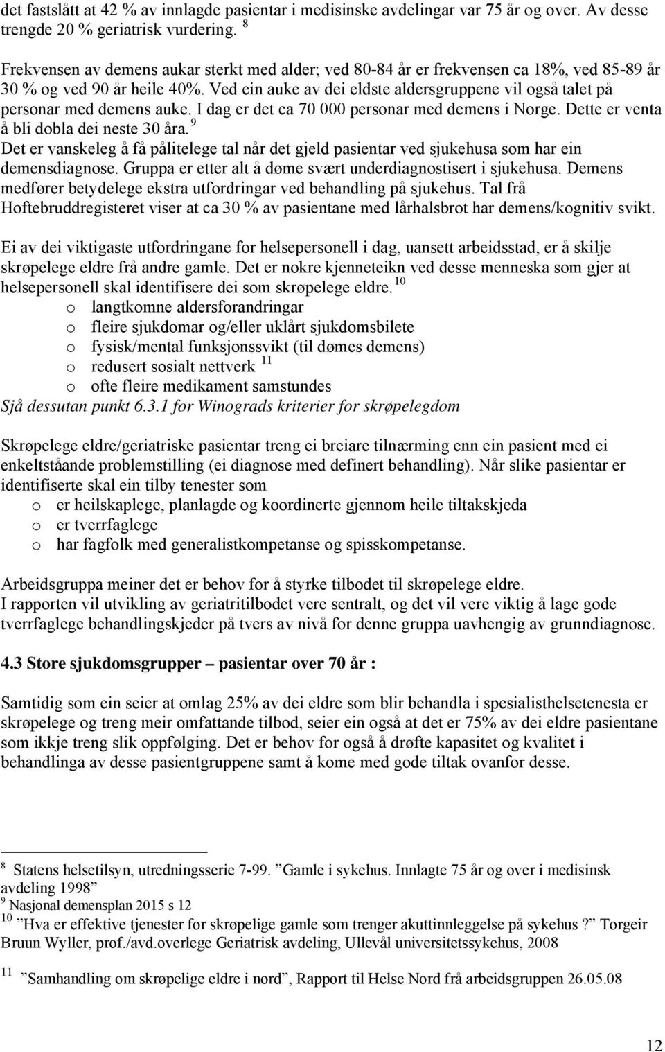 Ved ein auke av dei eldste aldersgruppene vil også talet på personar med demens auke. I dag er det ca 70 000 personar med demens i Norge. Dette er venta å bli dobla dei neste 30 åra.