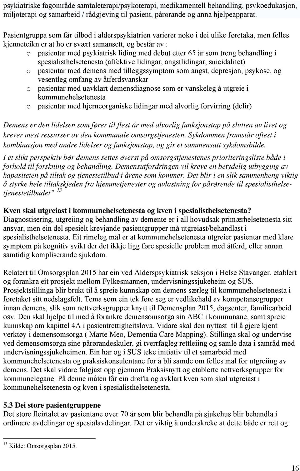 etter 65 år som treng behandling i spesialisthelsetenesta (affektive lidingar, angstlidingar, suicidalitet) o pasientar med demens med tilleggssymptom som angst, depresjon, psykose, og vesentleg