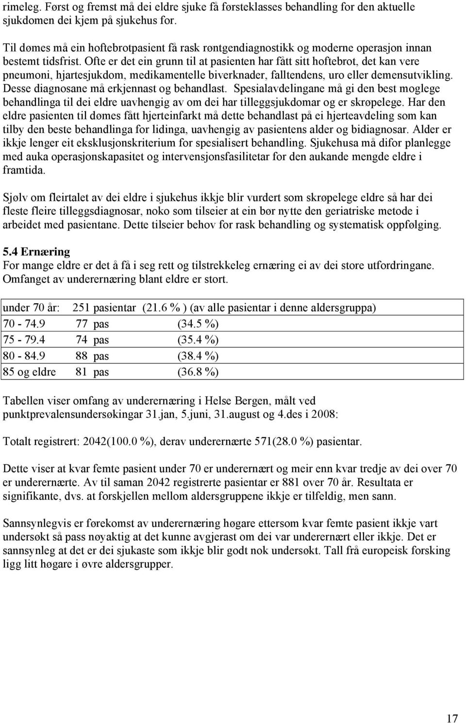 Ofte er det ein grunn til at pasienten har fått sitt hoftebrot, det kan vere pneumoni, hjartesjukdom, medikamentelle biverknader, falltendens, uro eller demensutvikling.