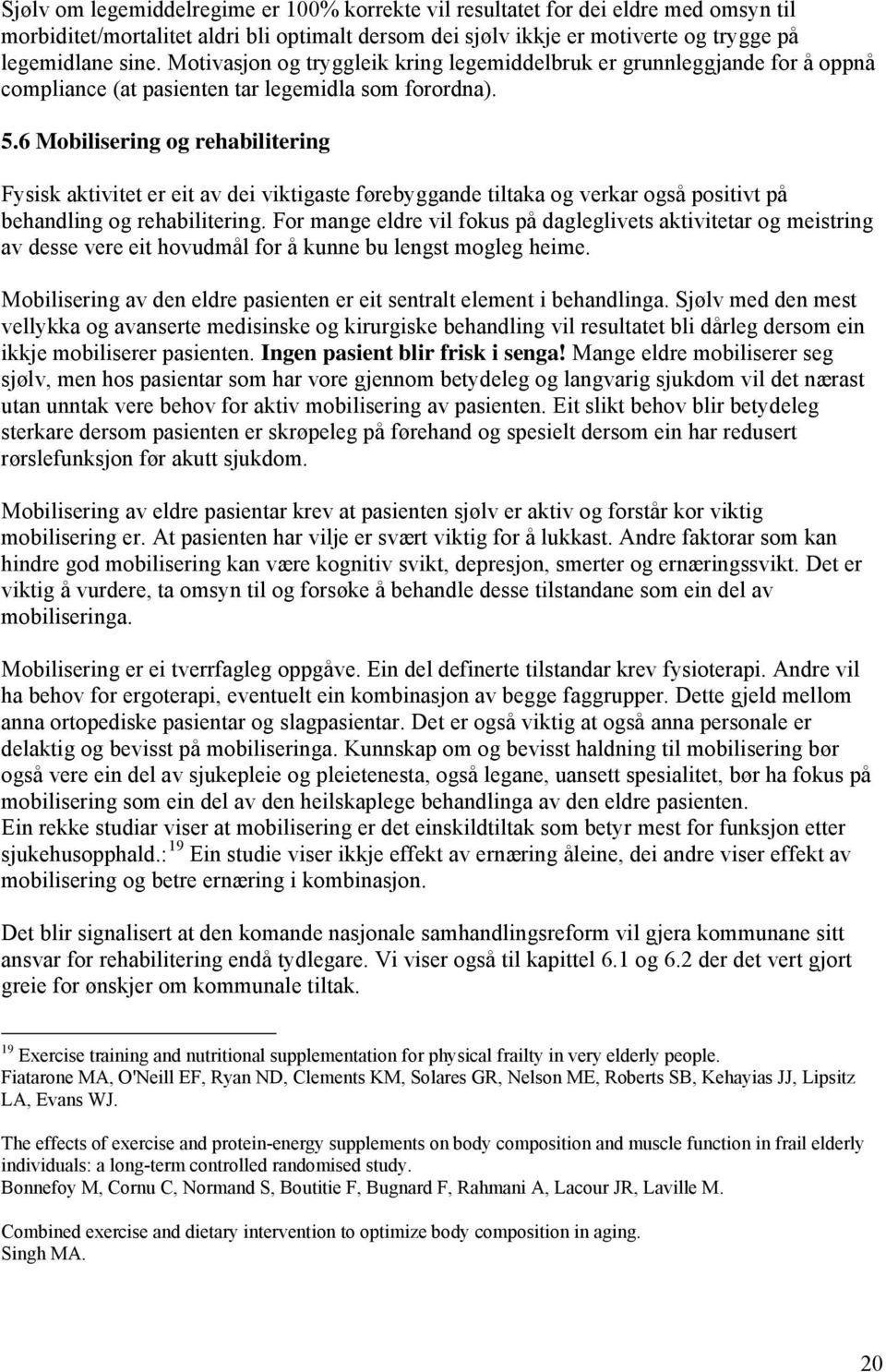 6 Mobilisering og rehabilitering Fysisk aktivitet er eit av dei viktigaste førebyggande tiltaka og verkar også positivt på behandling og rehabilitering.