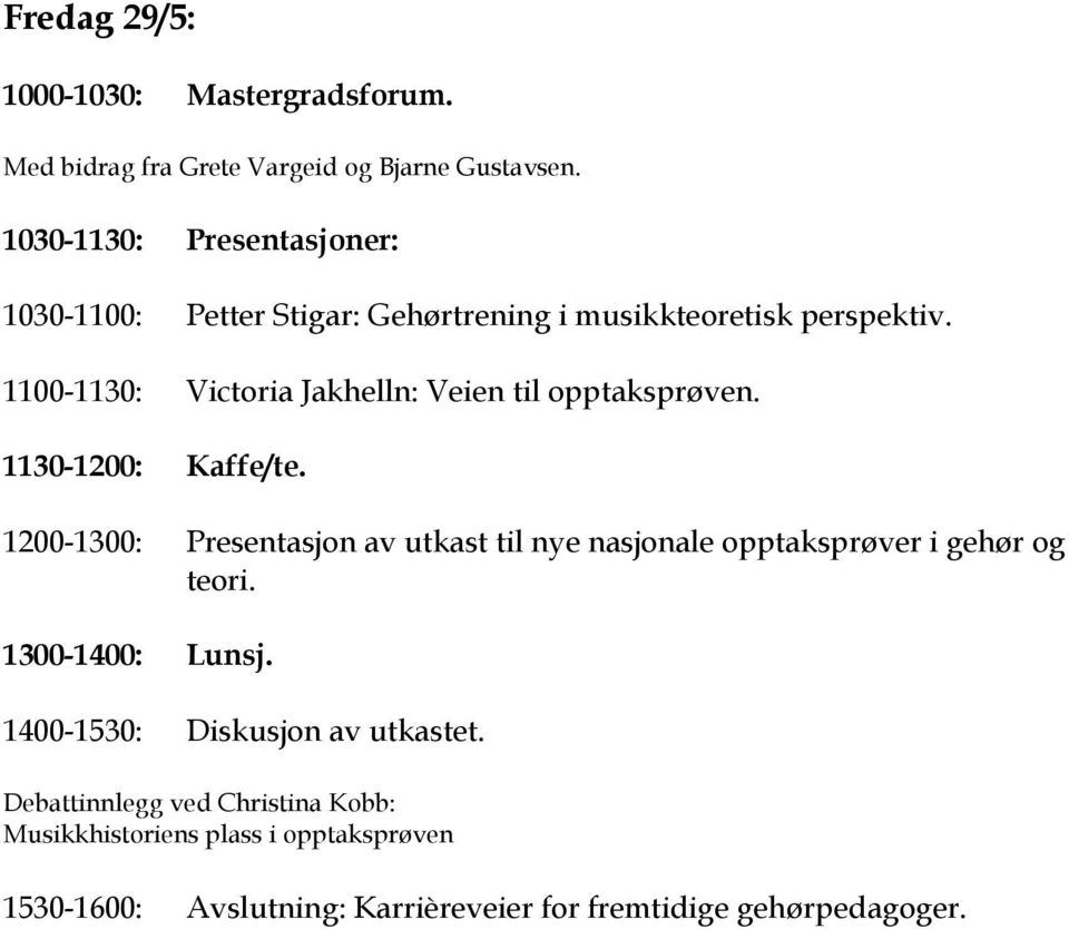 1100-1130: Victoria Jakhelln: Veien til opptaksprøven. 1130-1200: Kaffe/te.